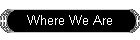 Where We Are